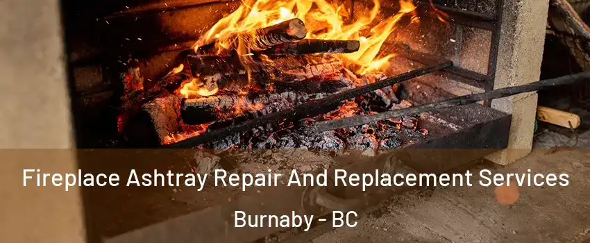 Fireplace Ashtray Repair And Replacement Services Burnaby - BC