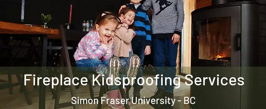  Fireplace Kidsproofing Services Simon Fraser University - BC