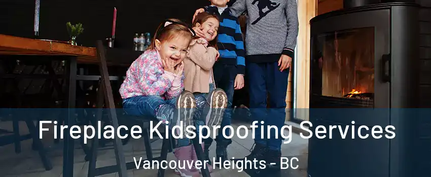  Fireplace Kidsproofing Services Vancouver Heights - BC