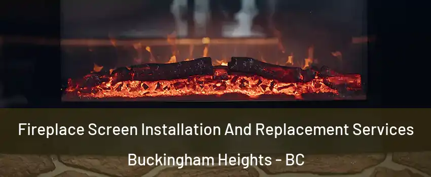  Fireplace Screen Installation And Replacement Services Buckingham Heights - BC