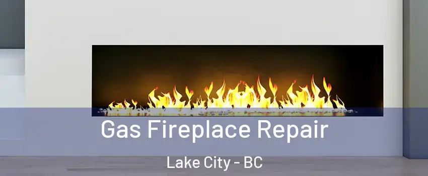  Gas Fireplace Repair Lake City - BC