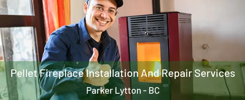  Pellet Fireplace Installation And Repair Services Parker Lytton - BC