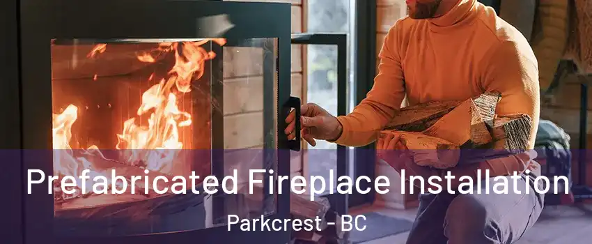  Prefabricated Fireplace Installation Parkcrest - BC