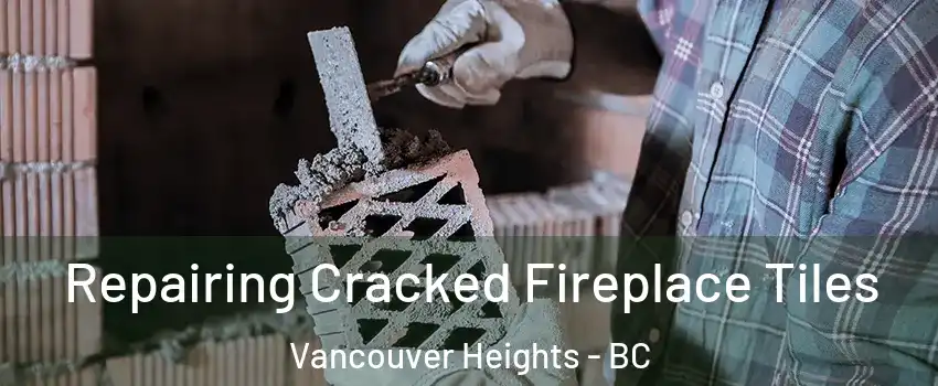  Repairing Cracked Fireplace Tiles Vancouver Heights - BC