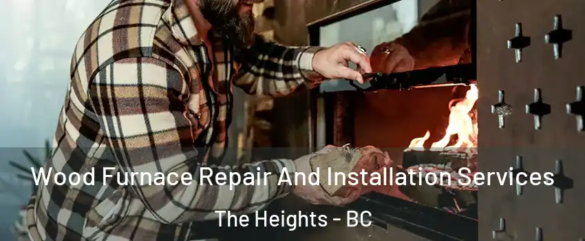  Wood Furnace Repair And Installation Services The Heights - BC
